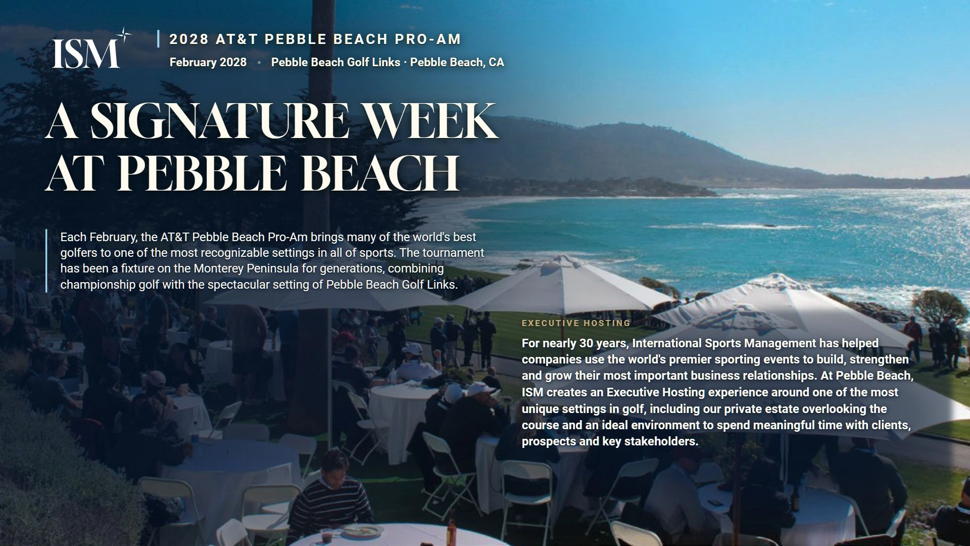 2028 AT&T Pebble Beach Pro-Am, February 2028. A signature week at Pebble Beach. ISM Executive Hosting at the private estate overlooking the golf course.